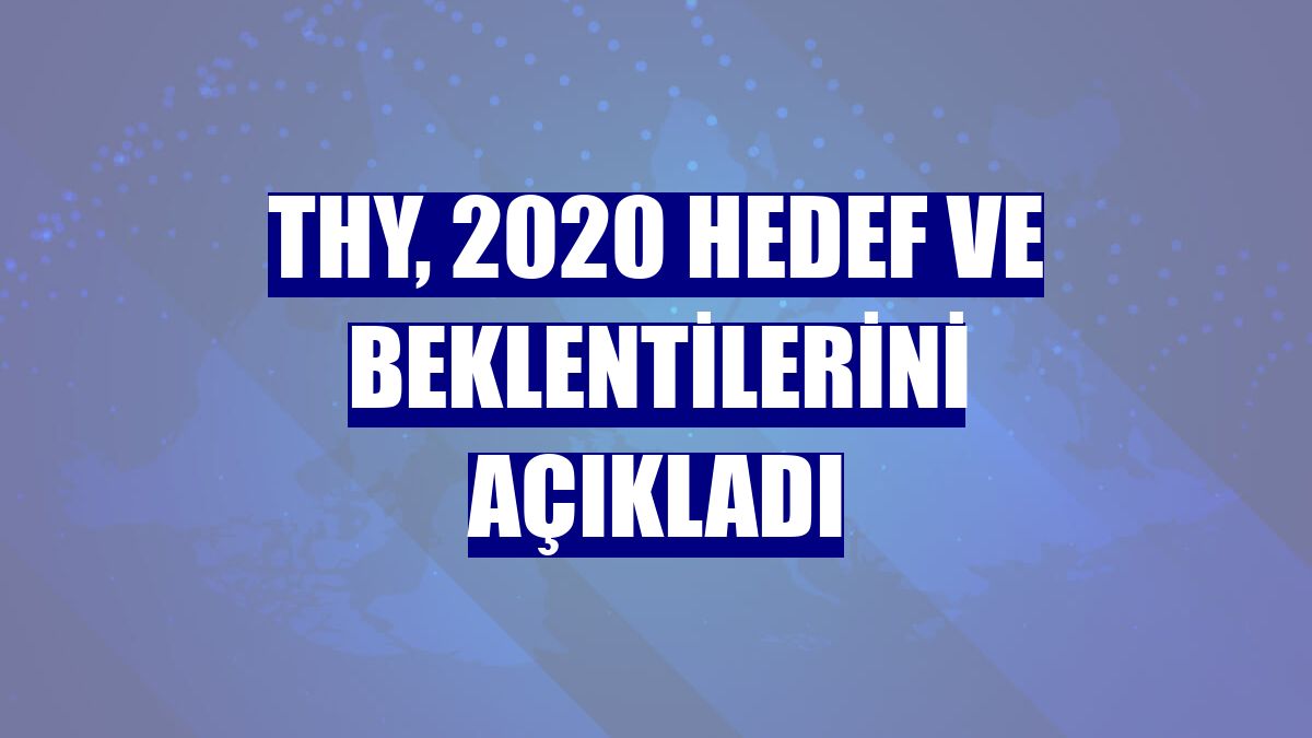 THY, 2020 hedef ve beklentilerini açıkladı