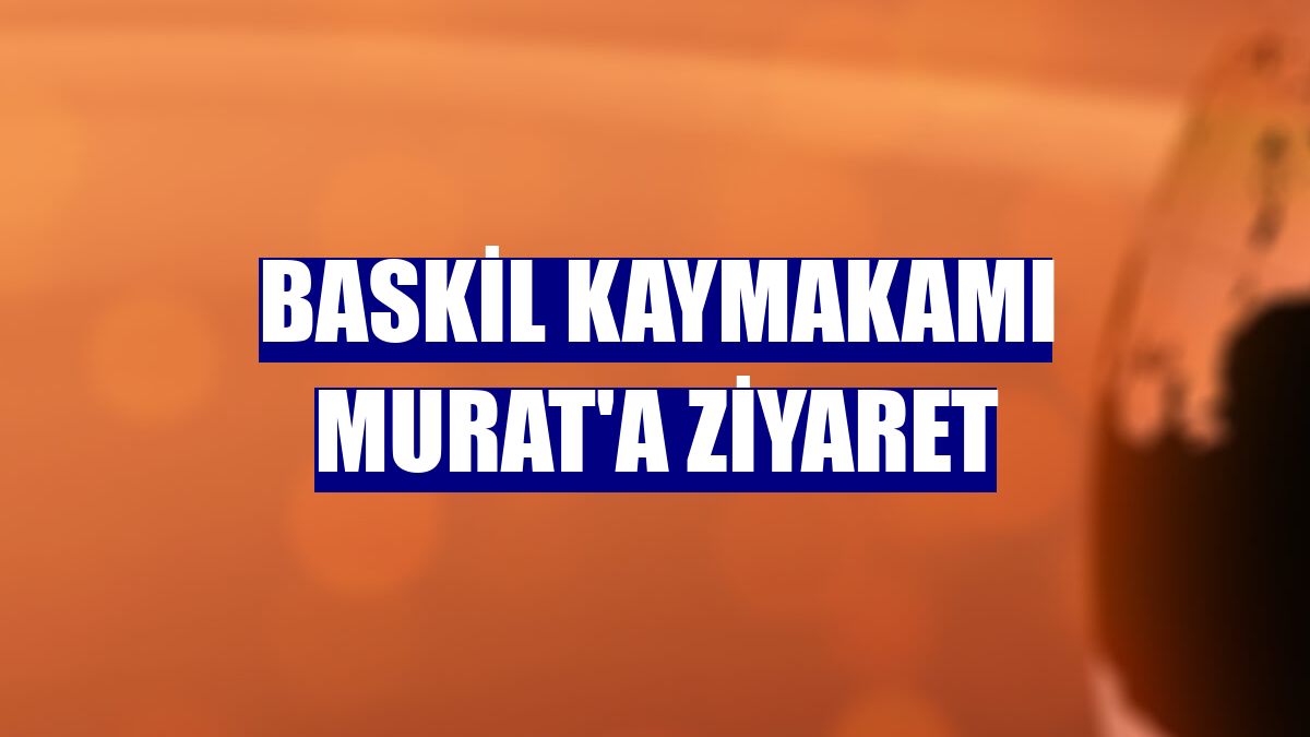 Baskil Kaymakamı Murat'a ziyaret