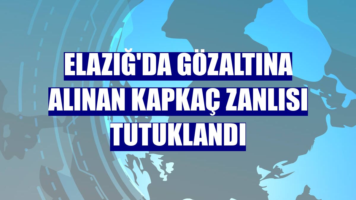 Elazığ'da gözaltına alınan kapkaç zanlısı tutuklandı