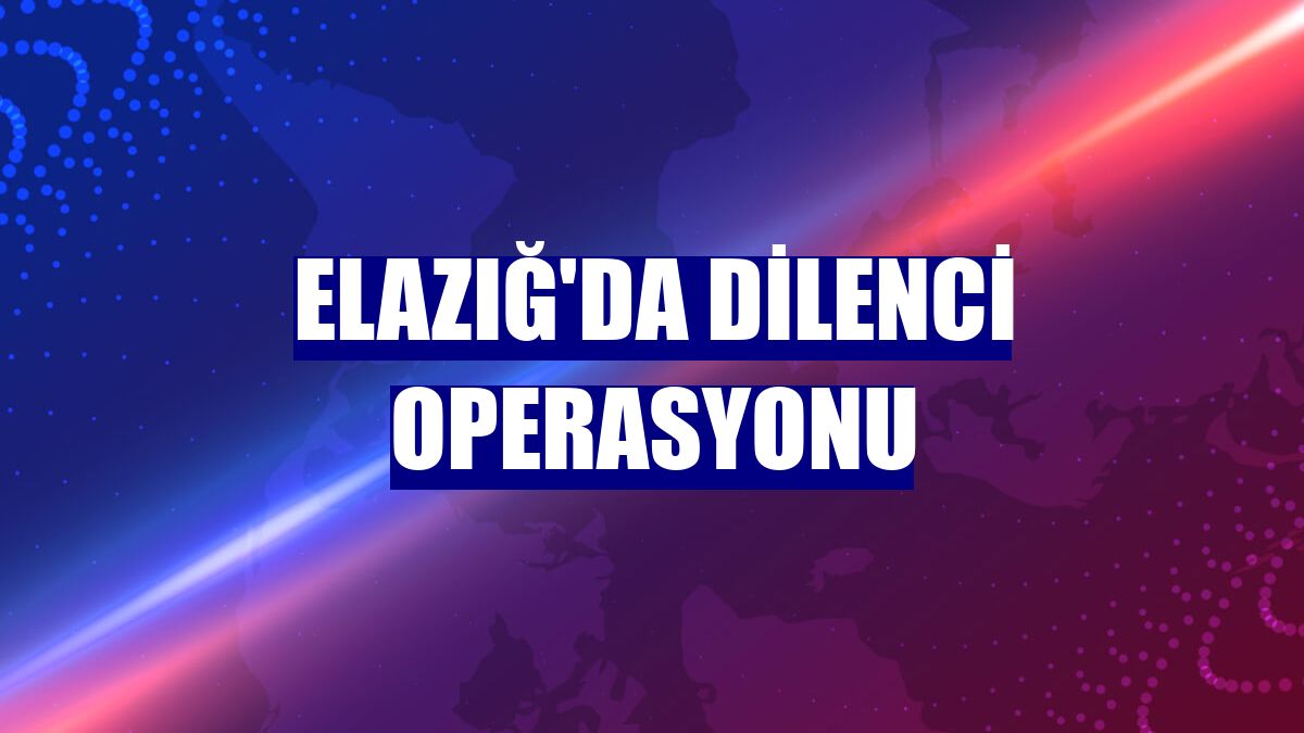Elazığ'da dilenci operasyonu