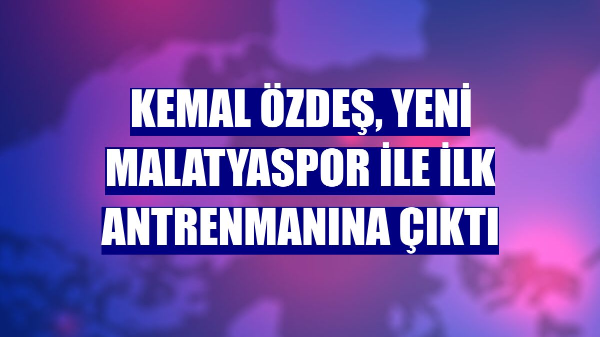 Kemal Özdeş, Yeni Malatyaspor ile ilk antrenmanına çıktı