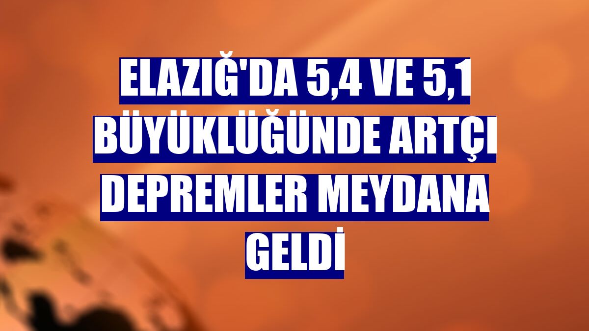 Elazığ'da 5,4 ve 5,1 büyüklüğünde artçı depremler meydana geldi