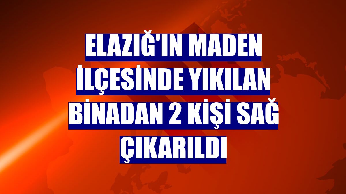 Elazığ'ın Maden ilçesinde yıkılan binadan 2 kişi sağ çıkarıldı