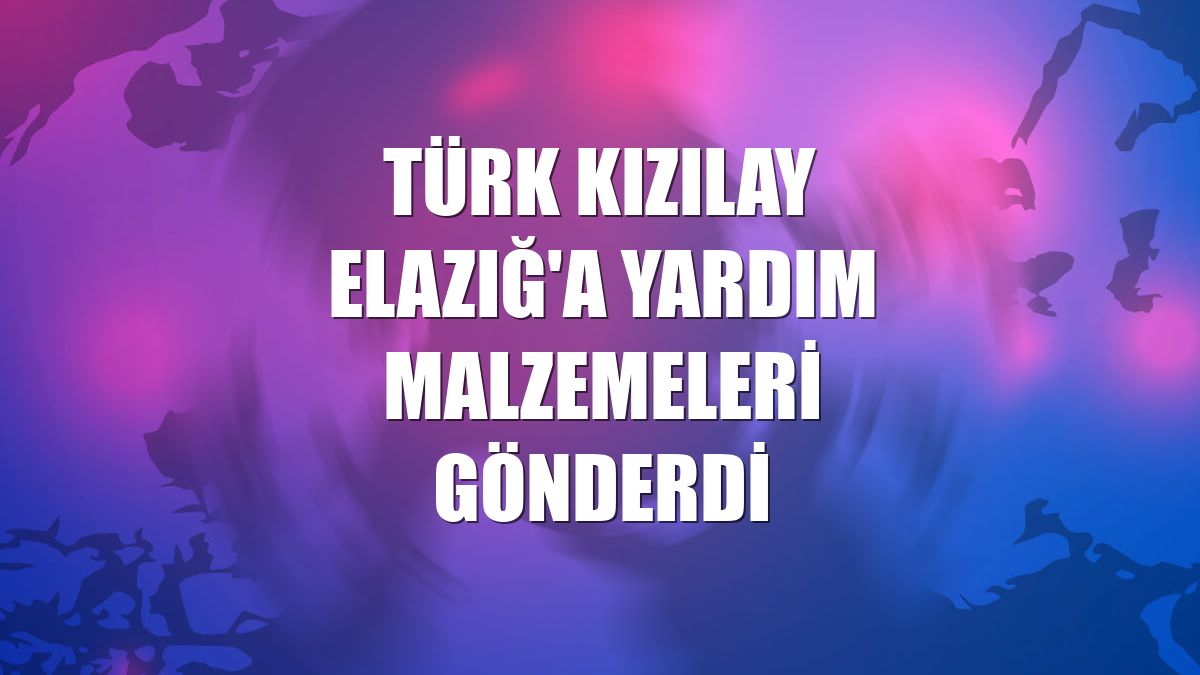 Türk Kızılay Elazığ'a yardım malzemeleri gönderdi