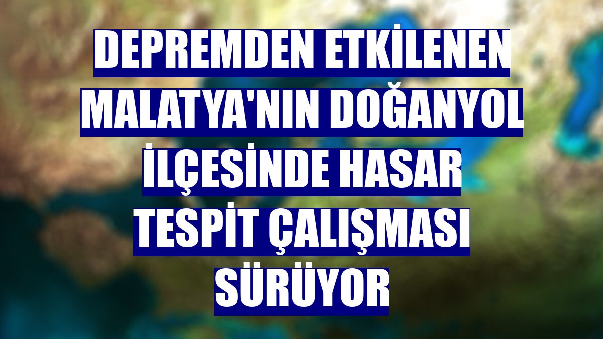 Depremden etkilenen Malatya'nın Doğanyol ilçesinde hasar tespit çalışması sürüyor