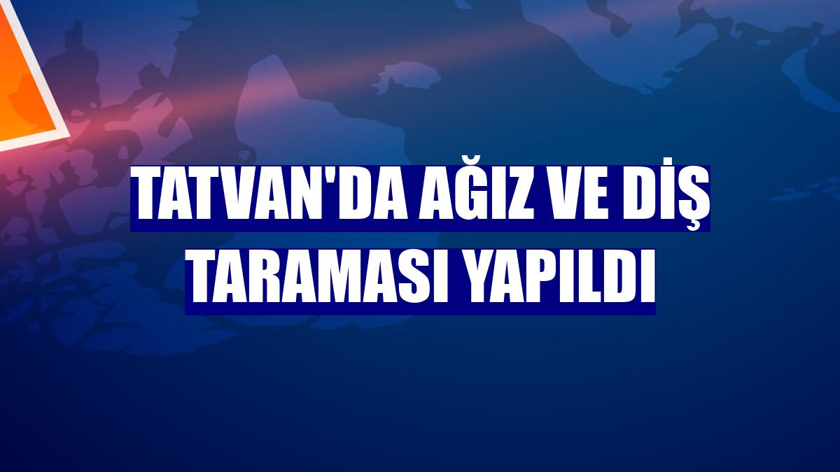 Tatvan'da ağız ve diş taraması yapıldı