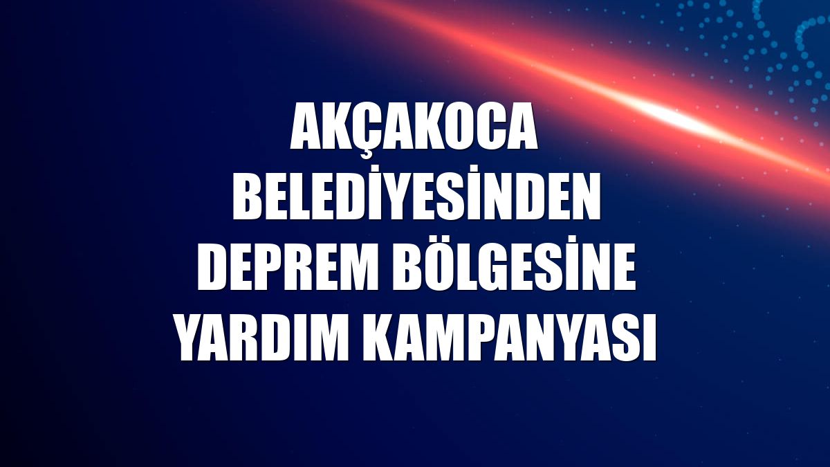 Akçakoca Belediyesinden deprem bölgesine yardım kampanyası