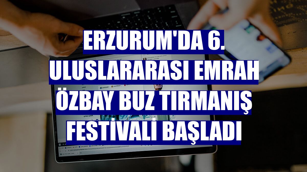 Erzurum'da 6. Uluslararası Emrah Özbay Buz Tırmanış Festivali başladı