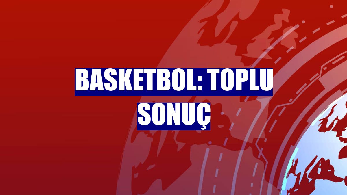 Basketbol: Toplu sonuç