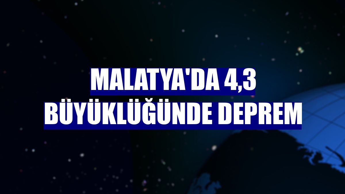 Malatya'da 4,3 büyüklüğünde deprem
