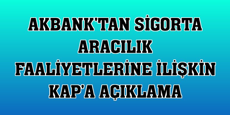 Akbank'tan sigorta aracılık faaliyetlerine ilişkin KAP'a açıklama