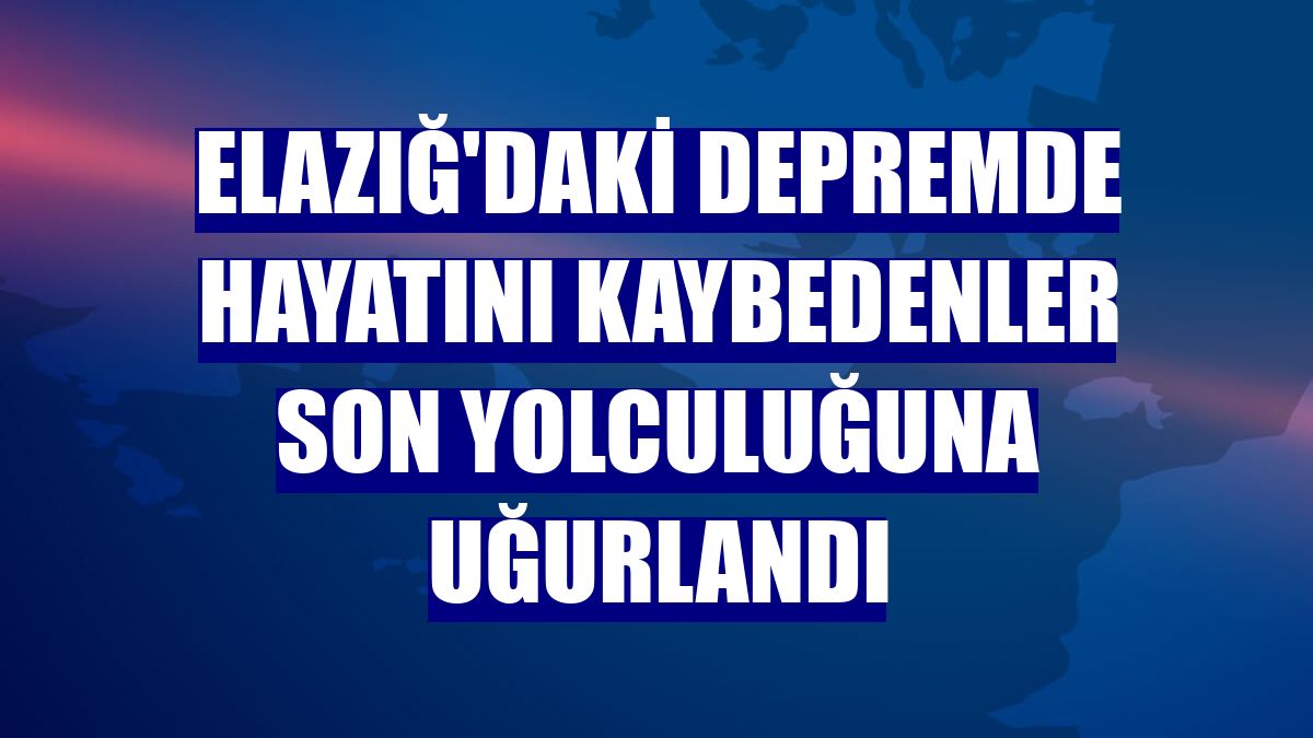 Elazığ'daki depremde hayatını kaybedenler son yolculuğuna uğurlandı