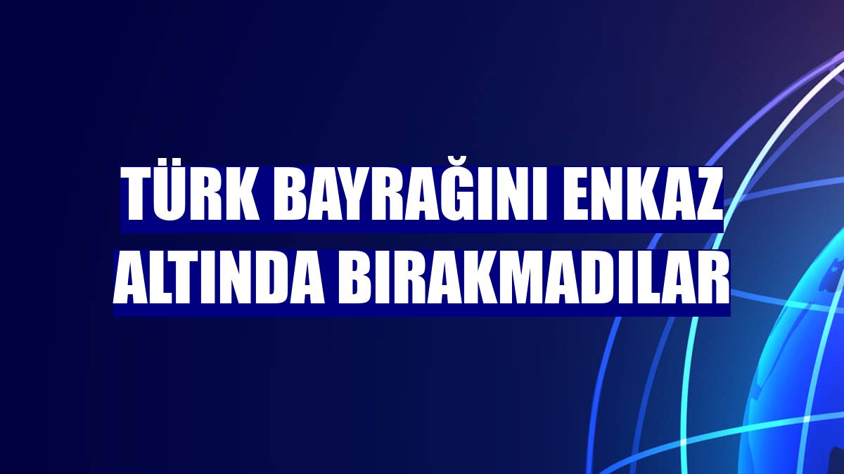 Türk bayrağını enkaz altında bırakmadılar