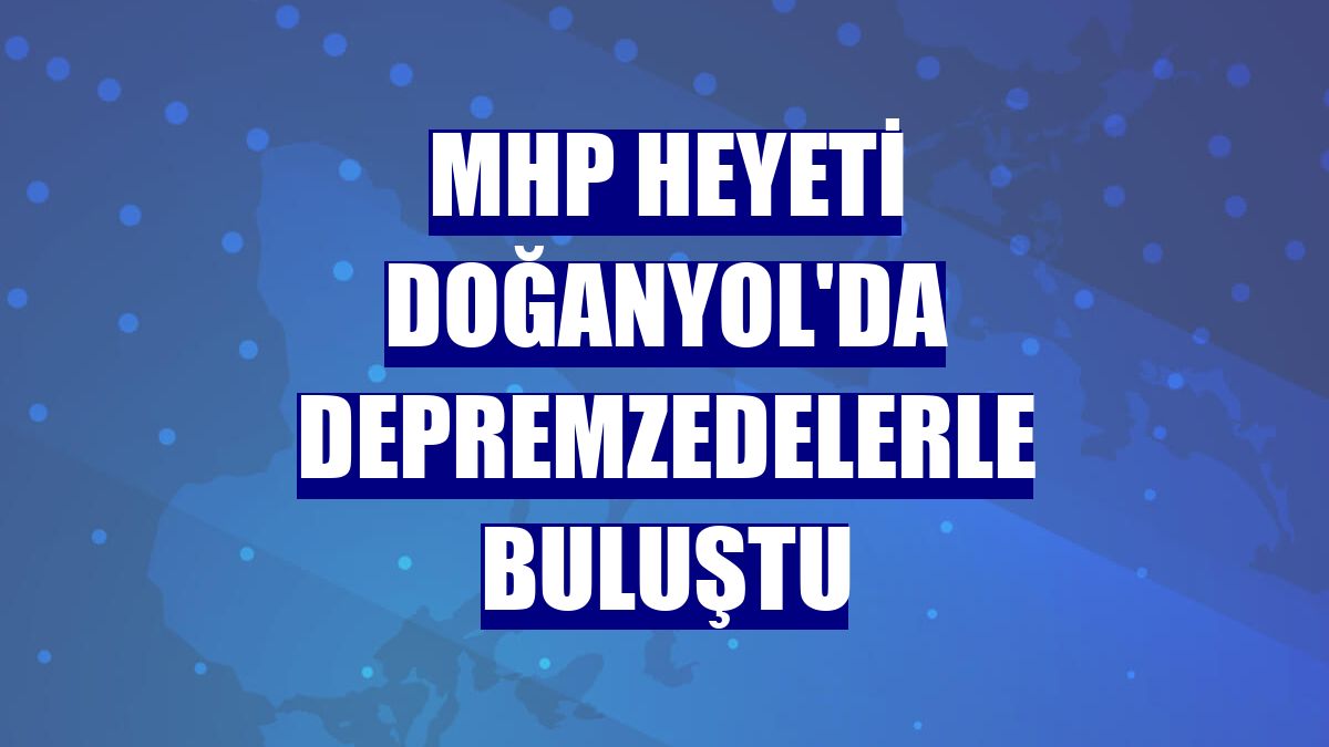 MHP heyeti Doğanyol'da depremzedelerle buluştu