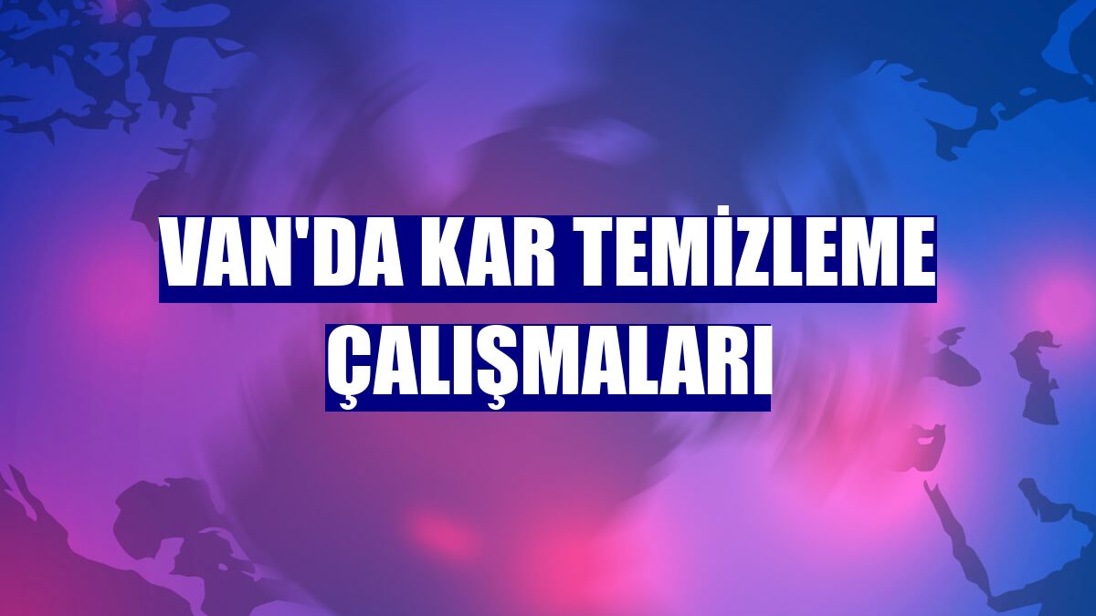 Van'da kar temizleme çalışmaları
