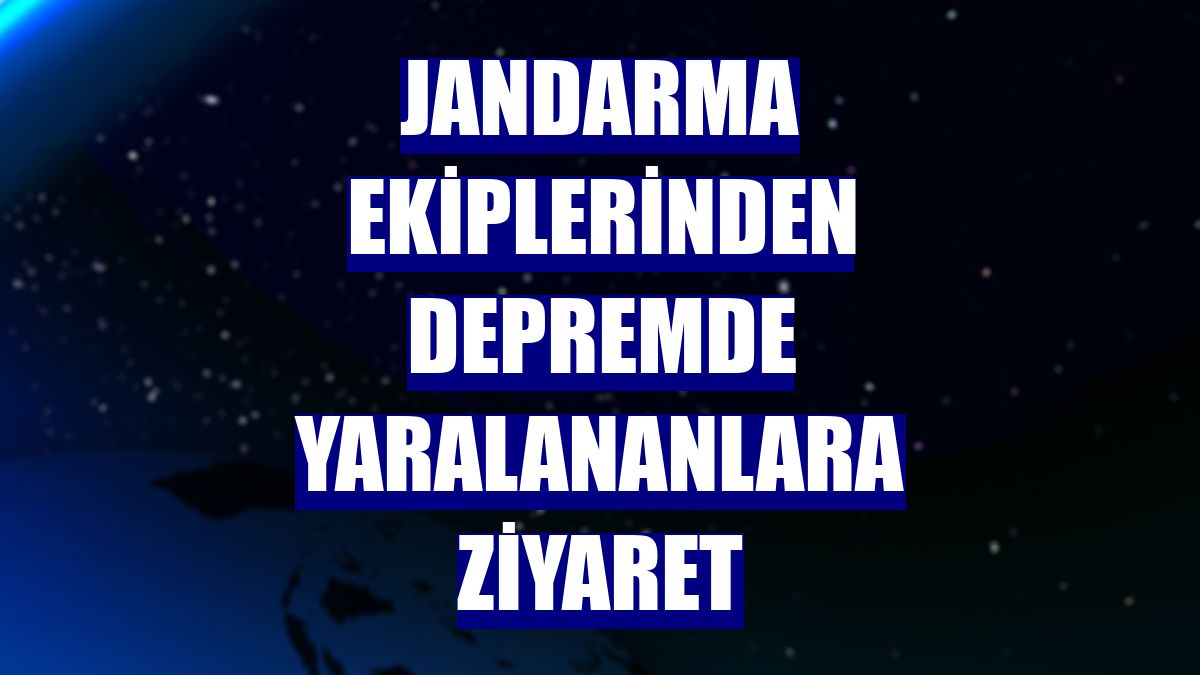 Jandarma ekiplerinden depremde yaralananlara ziyaret