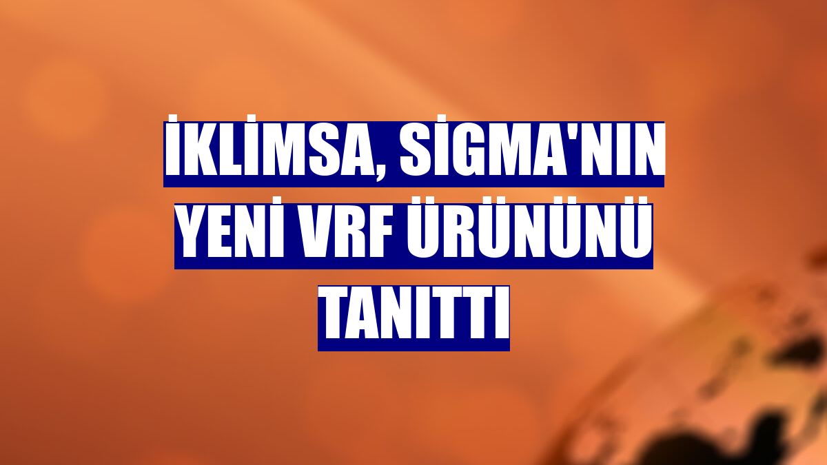 İklimsa, Sigma'nın yeni VRF ürününü tanıttı