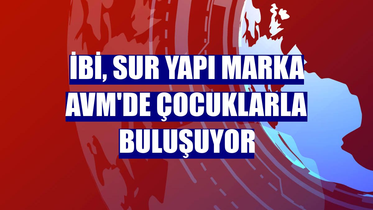 İbi, Sur Yapı Marka AVM'de çocuklarla buluşuyor