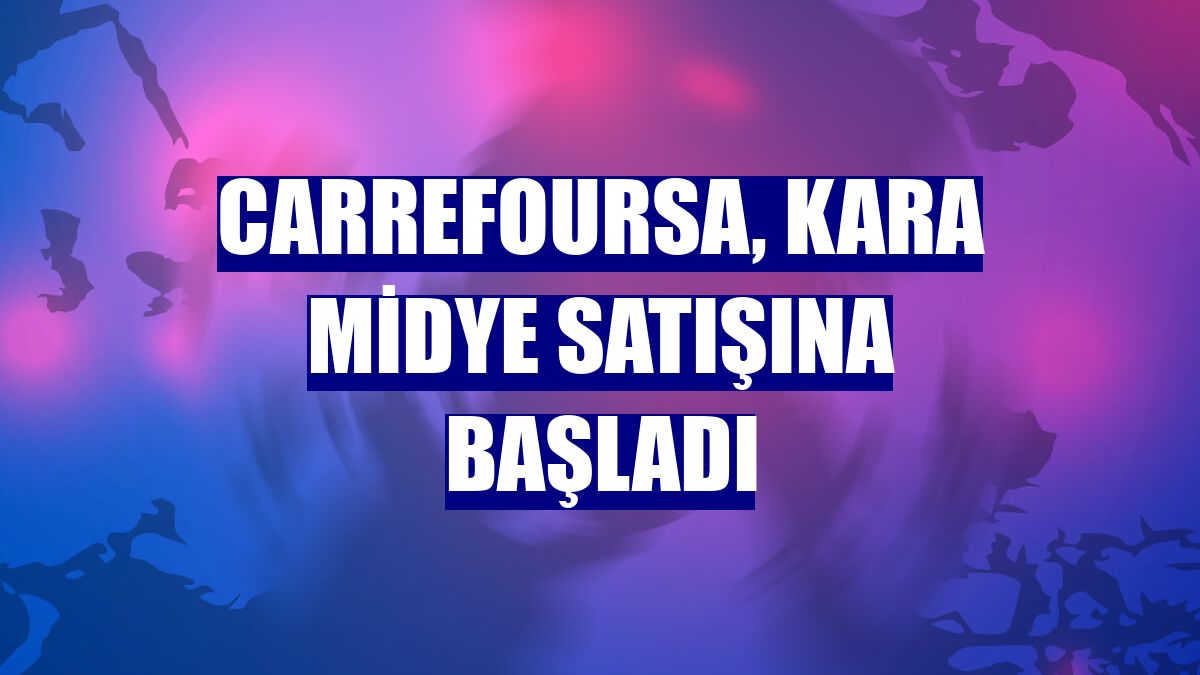 CarrefourSA, kara midye satışına başladı