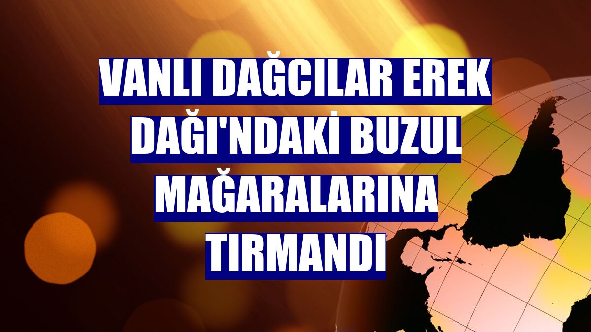 Vanlı dağcılar Erek Dağı'ndaki buzul mağaralarına tırmandı