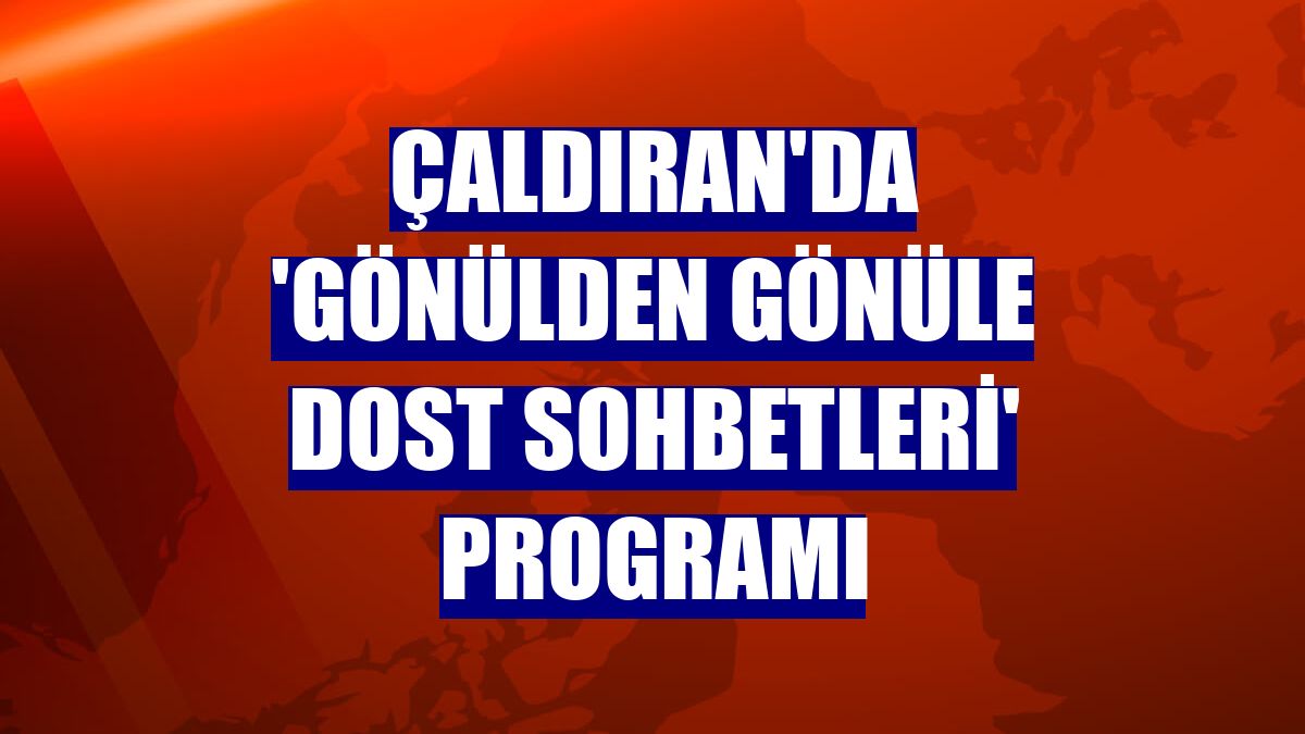 Çaldıran'da 'Gönülden Gönüle Dost Sohbetleri' programı