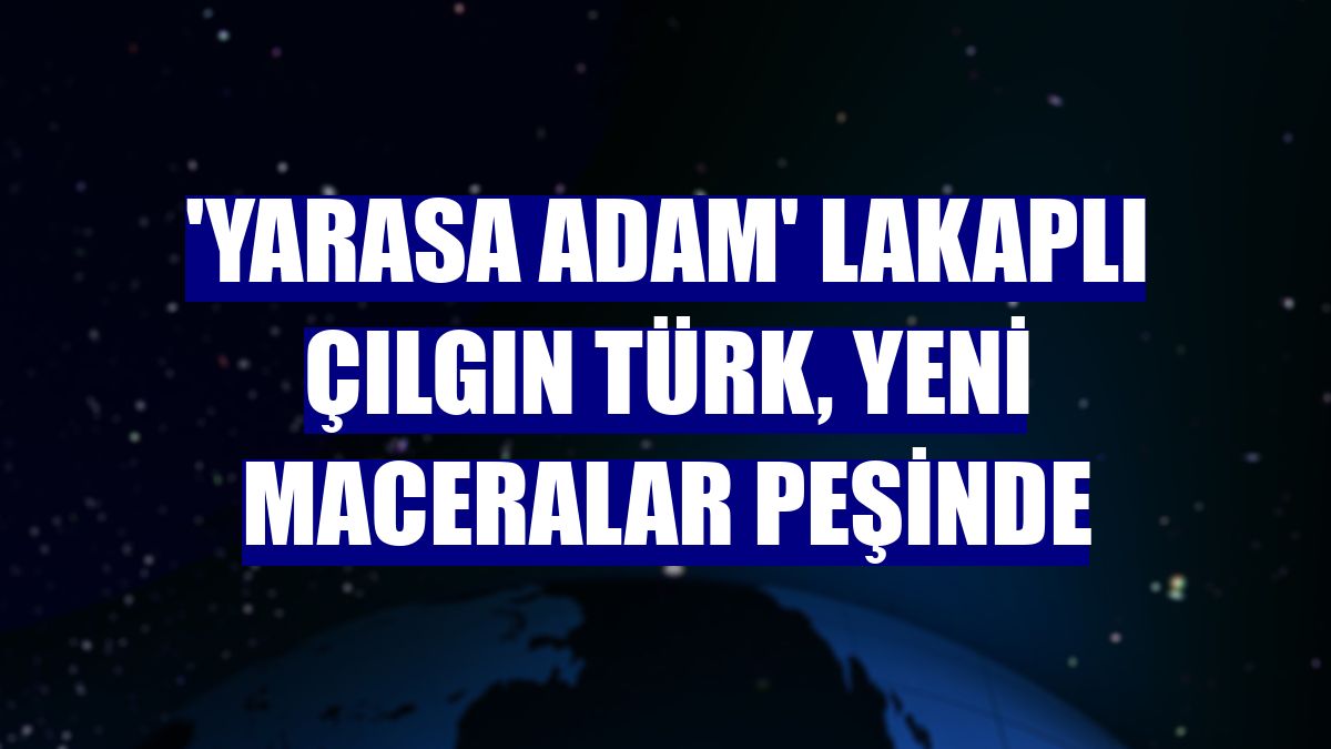 'Yarasa adam' lakaplı çılgın Türk, yeni maceralar peşinde