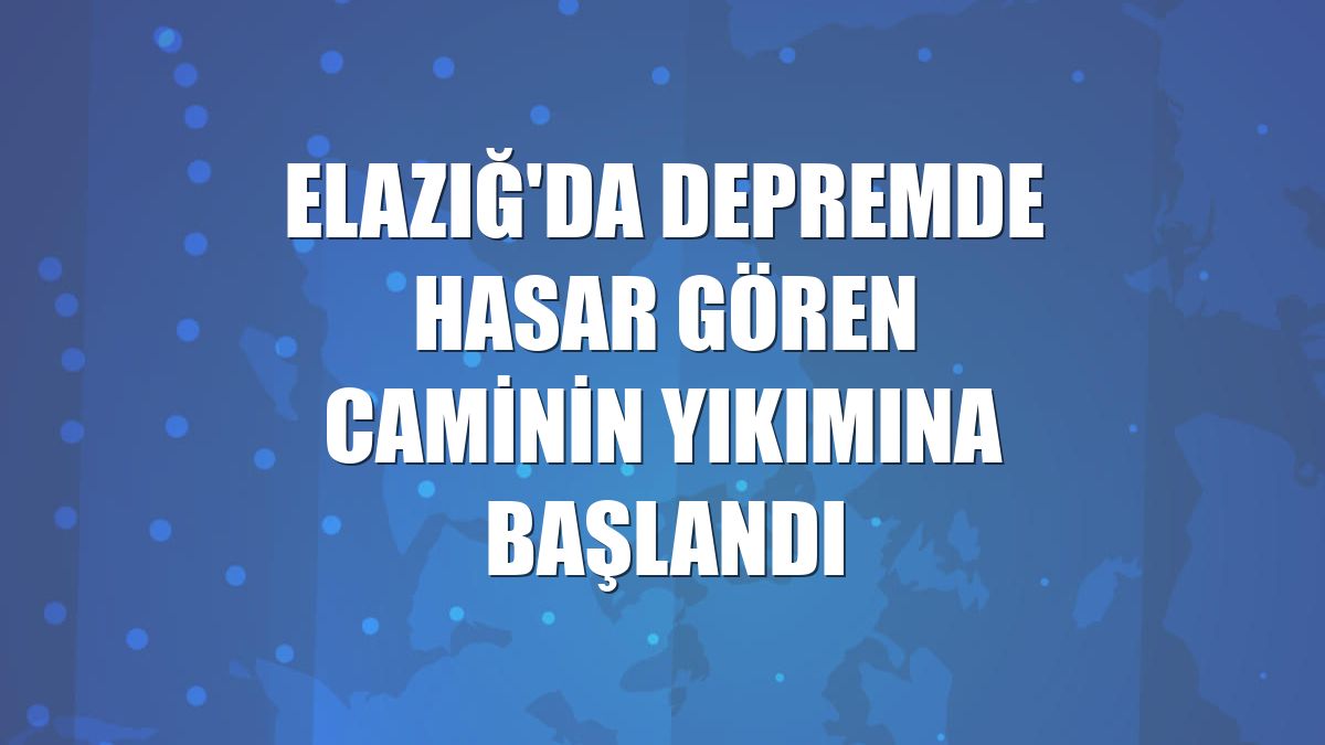 Elazığ'da depremde hasar gören caminin yıkımına başlandı