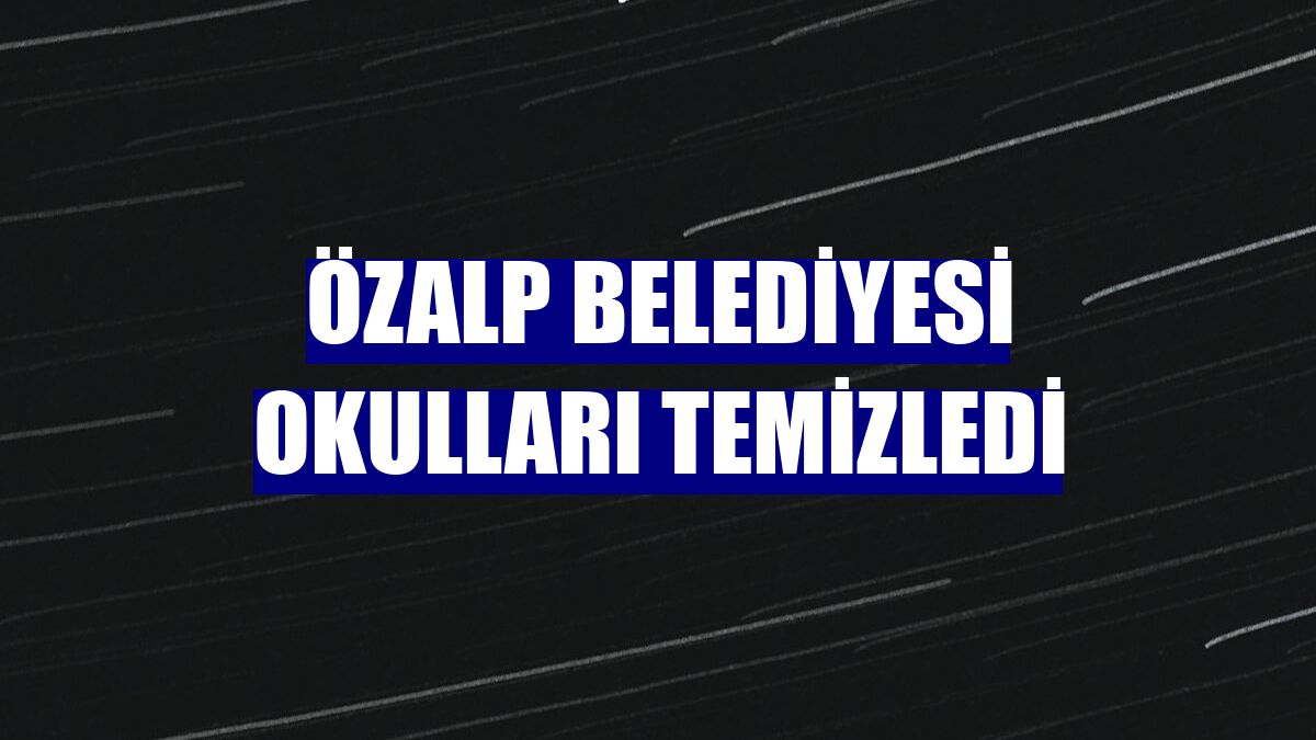 Özalp Belediyesi okulları temizledi