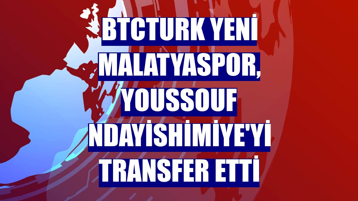 BtcTurk Yeni Malatyaspor, Youssouf Ndayishimiye'yi transfer etti