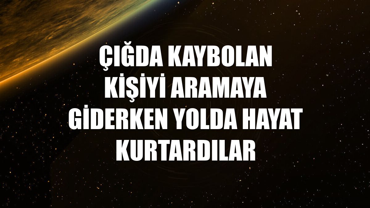 Çığda kaybolan kişiyi aramaya giderken yolda hayat kurtardılar