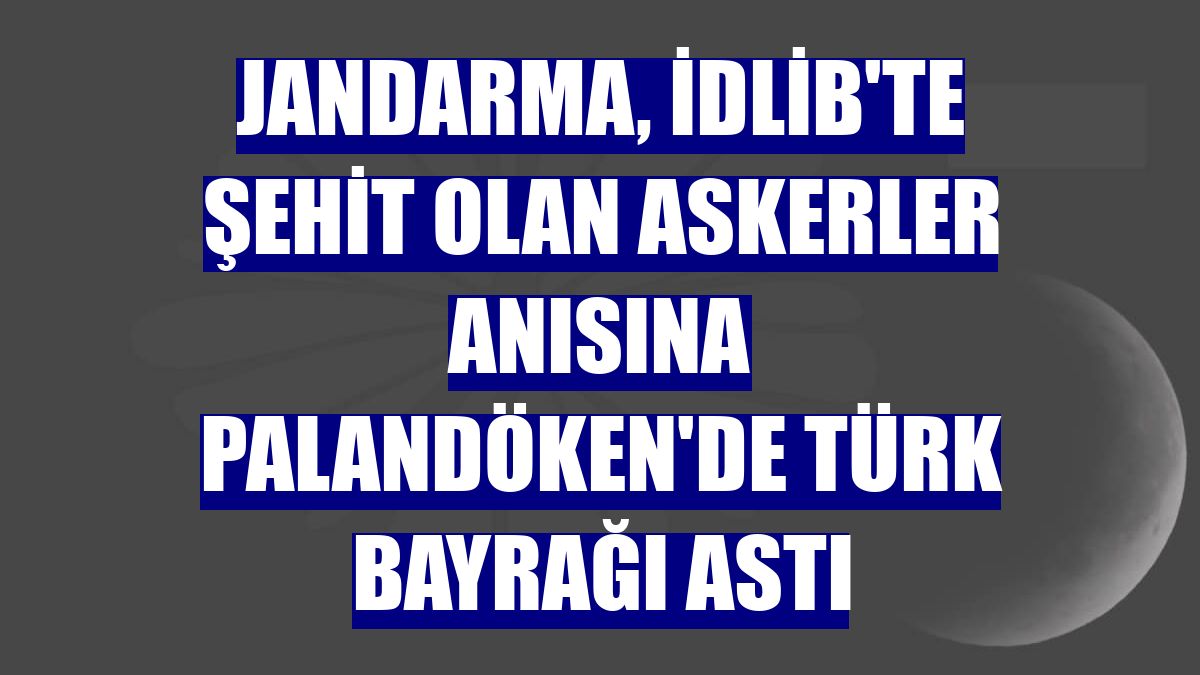 Jandarma, İdlib'te şehit olan askerler anısına Palandöken'de Türk bayrağı astı