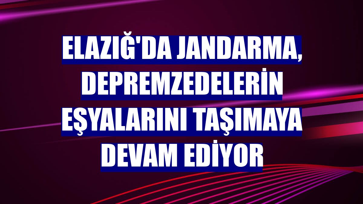 Elazığ'da jandarma, depremzedelerin eşyalarını taşımaya devam ediyor
