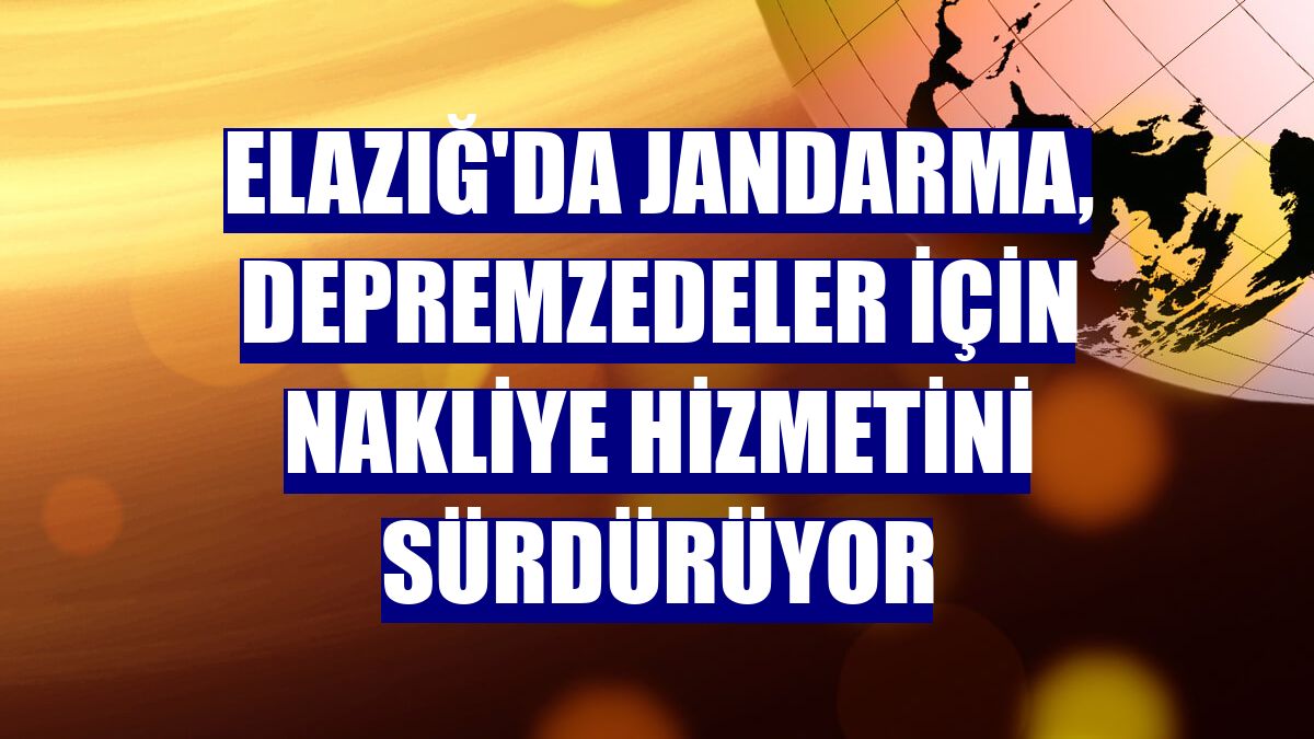 Elazığ'da jandarma, depremzedeler için nakliye hizmetini sürdürüyor