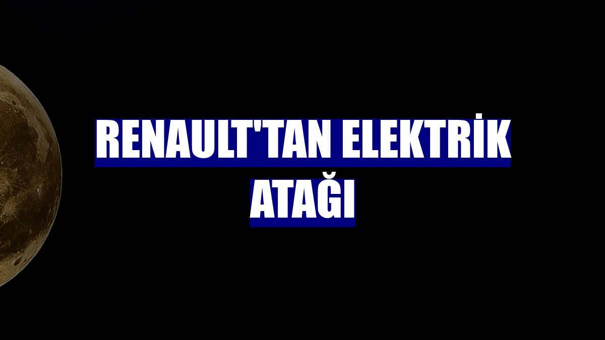 Renault'tan elektrik atağı