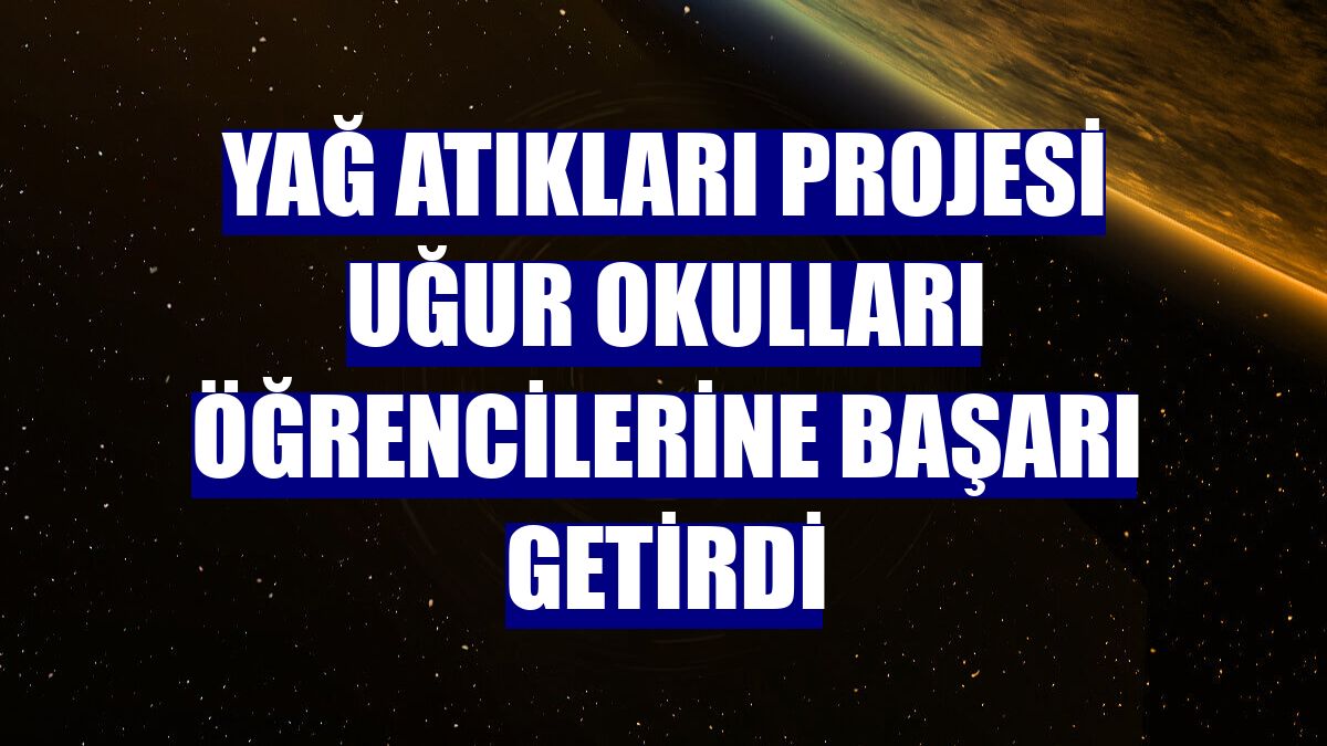 Yağ atıkları projesi Uğur Okulları öğrencilerine başarı getirdi