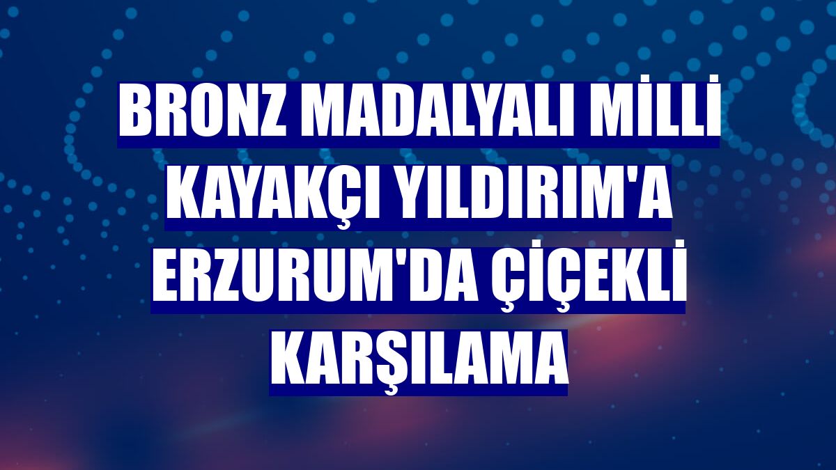 Bronz madalyalı milli kayakçı Yıldırım'a Erzurum'da çiçekli karşılama