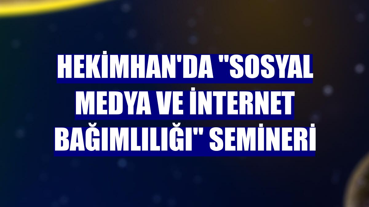 Hekimhan'da "Sosyal Medya ve İnternet Bağımlılığı" semineri
