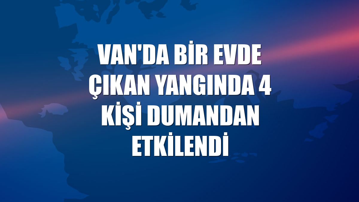 Van'da bir evde çıkan yangında 4 kişi dumandan etkilendi