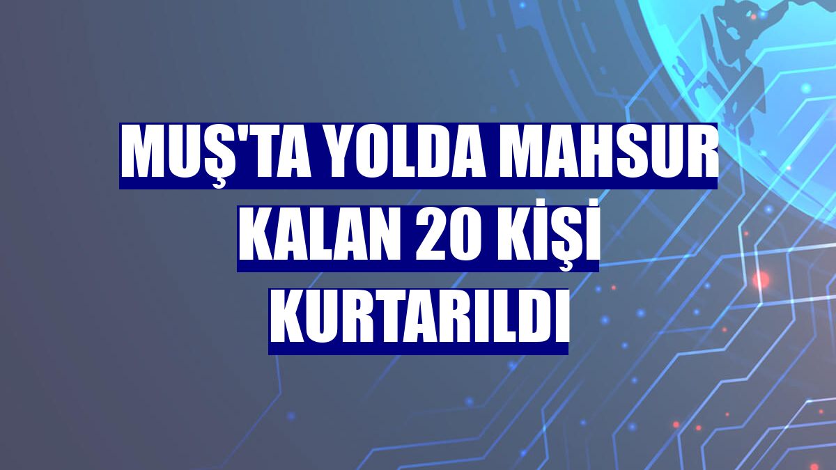 Muş'ta yolda mahsur kalan 20 kişi kurtarıldı