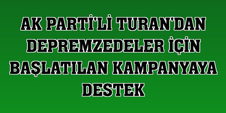 AK Parti'li Turan'dan depremzedeler için başlatılan kampanyaya destek