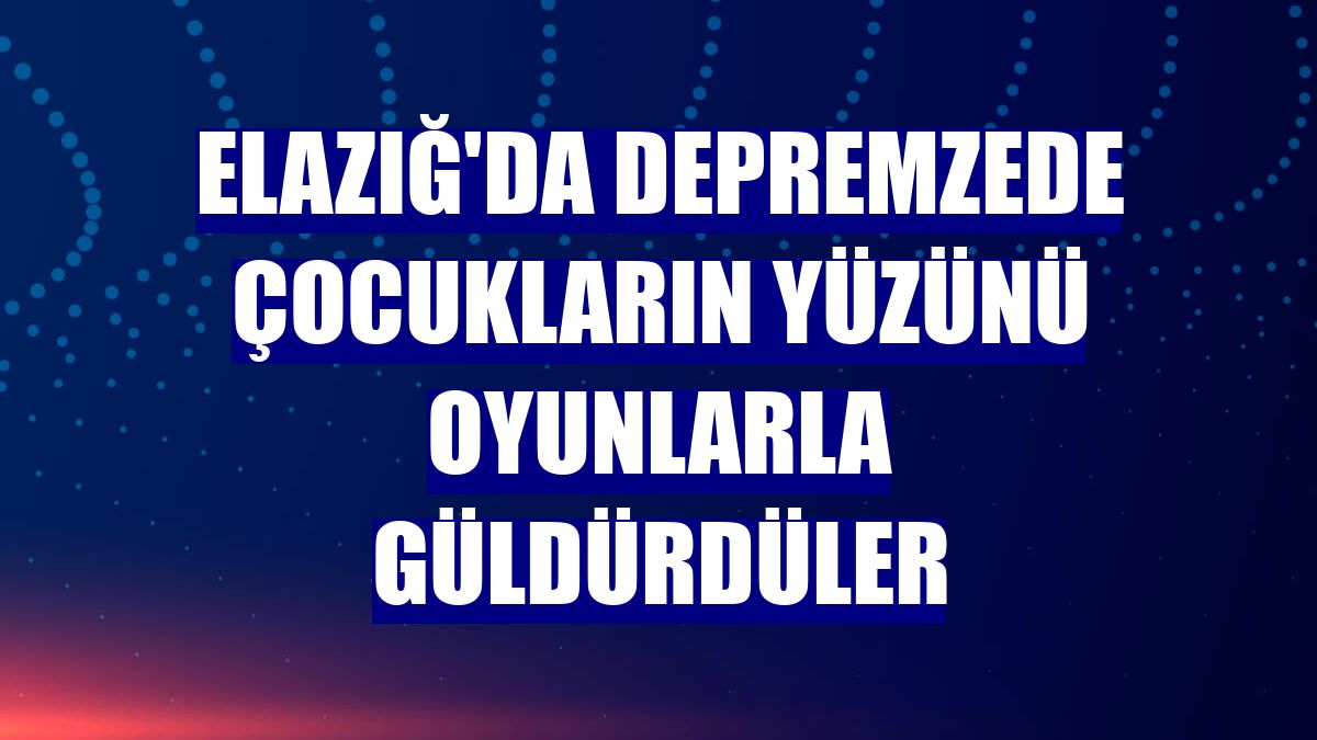 Elazığ'da depremzede çocukların yüzünü oyunlarla güldürdüler