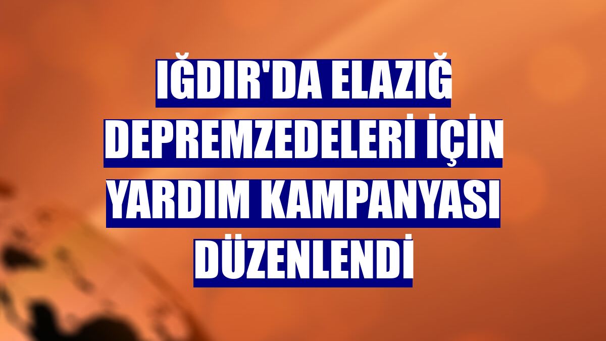 Iğdır'da Elazığ depremzedeleri için yardım kampanyası düzenlendi