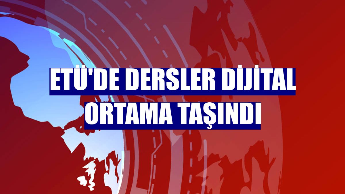 ETÜ'de dersler dijital ortama taşındı