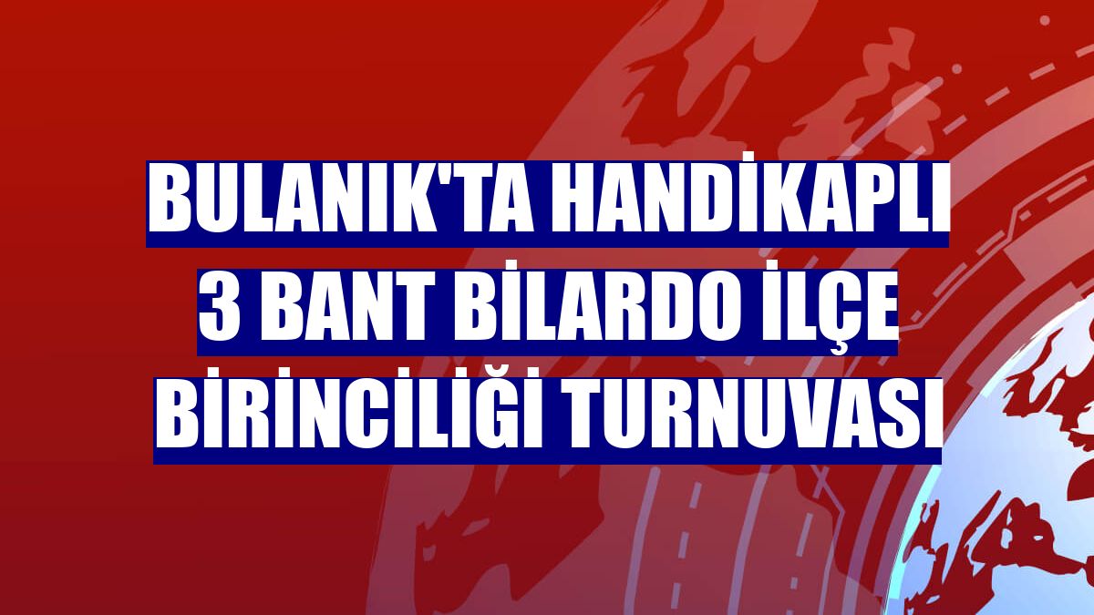 Bulanık'ta Handikaplı 3 Bant Bilardo İlçe Birinciliği Turnuvası
