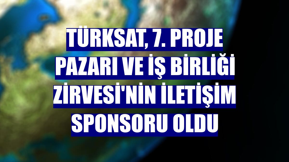 TÜRKSAT, 7. Proje Pazarı ve İş Birliği Zirvesi'nin iletişim sponsoru oldu