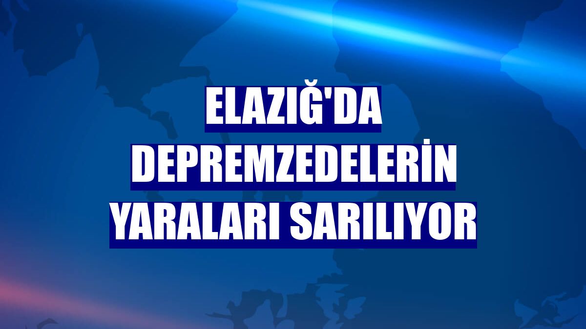 Elazığ'da depremzedelerin yaraları sarılıyor