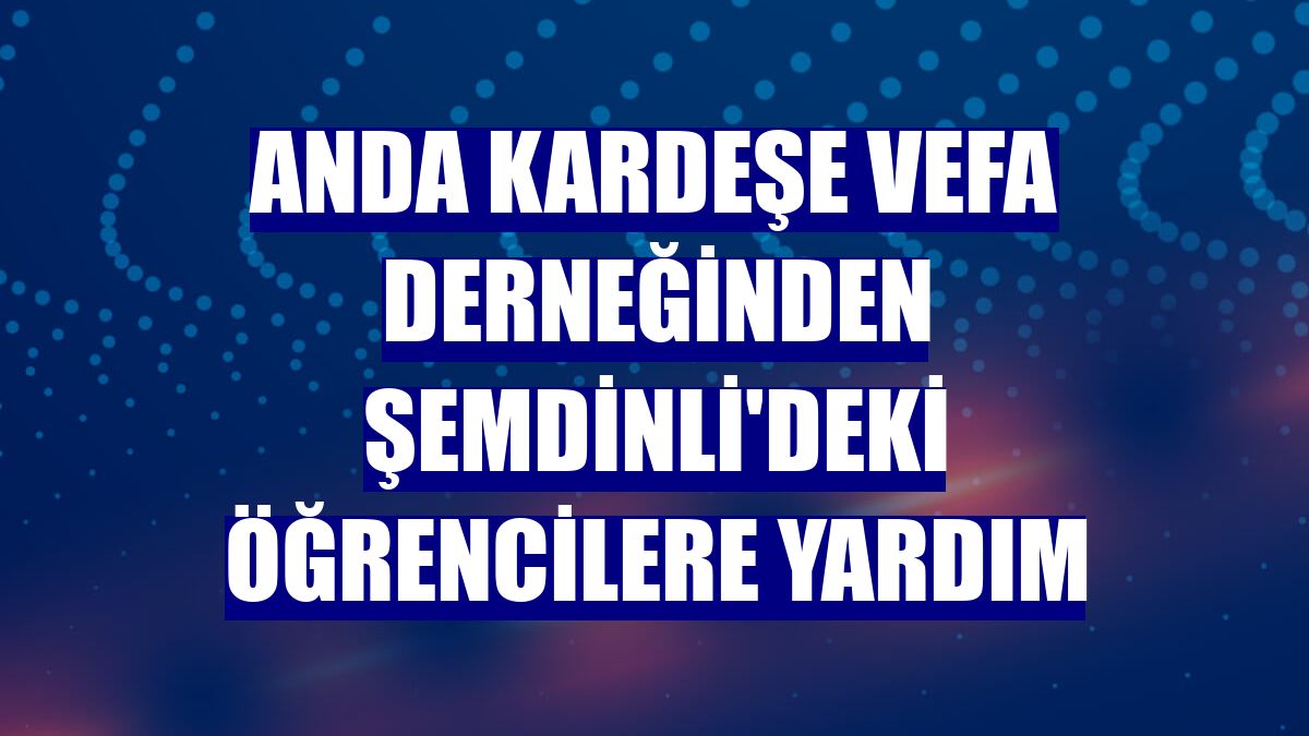 Anda Kardeşe Vefa Derneğinden Şemdinli'deki öğrencilere yardım