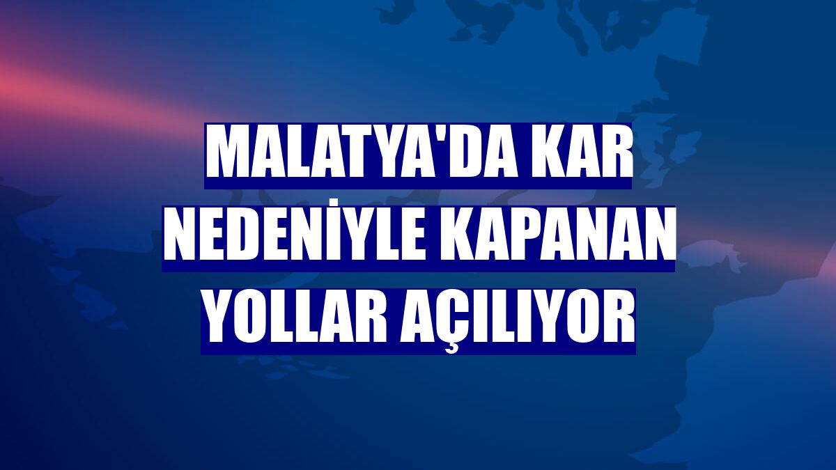 Malatya'da kar nedeniyle kapanan yollar açılıyor