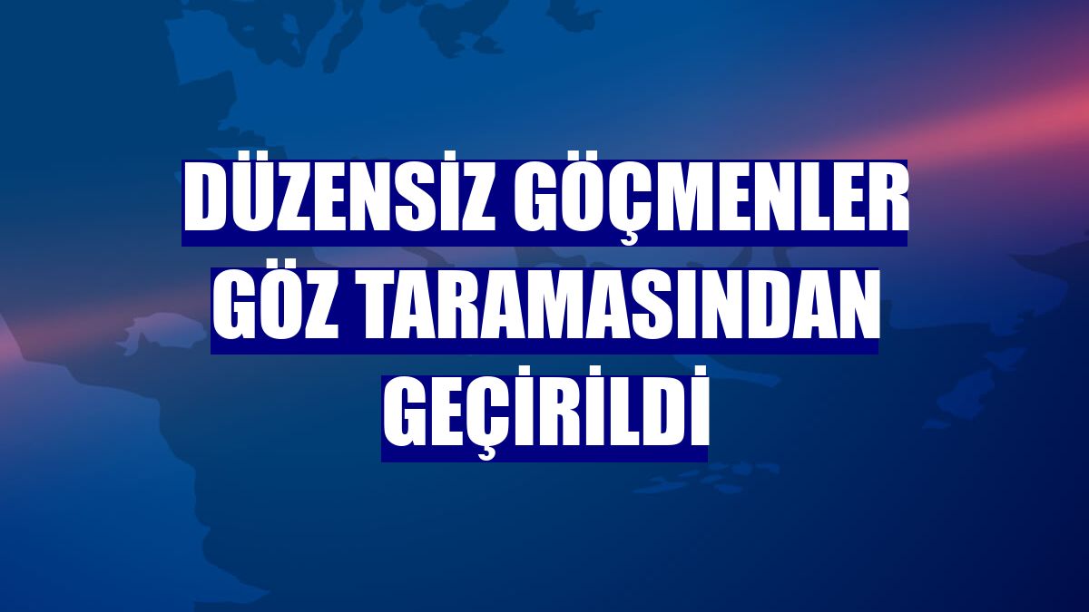 Düzensiz göçmenler göz taramasından geçirildi