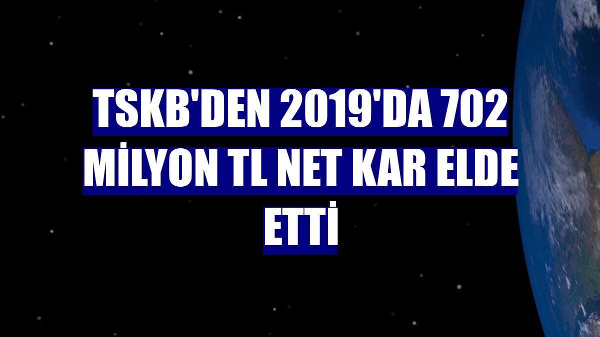 TSKB'den 2019'da 702 milyon TL net kar elde etti